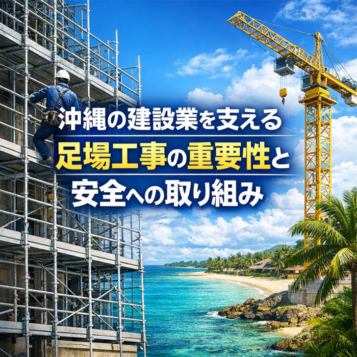 沖縄の建設業を支える足場工事の重要性と安全への取り組み